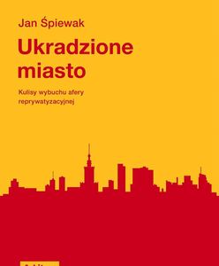 Ukradzione miasto. Kulisy afery reprywatyzacyjnej