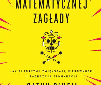 Broń matematycznej zagłady. Jak algorytmy zwiększają nierówności i zagrażają demokracji