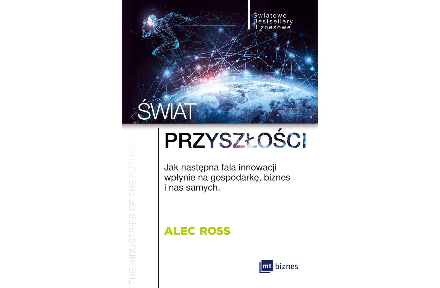 Książka "Świat przyszłości. Jak następna fala innowacji wpłynie na gospodarkę, biznes i nas samych" Aleca Rossa ukazała się nakładem wydawnictwa MT Biznes 