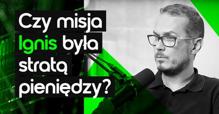 TechNielogicznie #1. Czy misja Ignis była stratą pieniędzy?