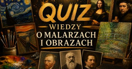Quiz wiedzy o malarstwie i obrazach! Rozpoznasz te słynne obrazy?