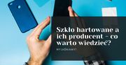 Szkło hartowane a ich producent - co warto wiedzieć?