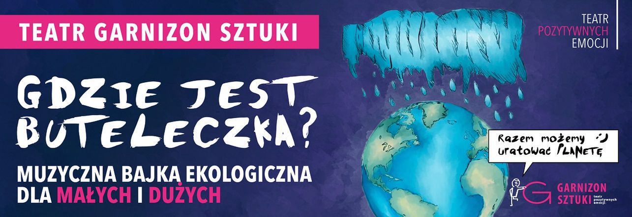 GARNIZON SZTUKI – teatr pozytywnych emocji zaprasza na muzyczną bajkę ekologiczną "Gdzie jest Buteleczka?"