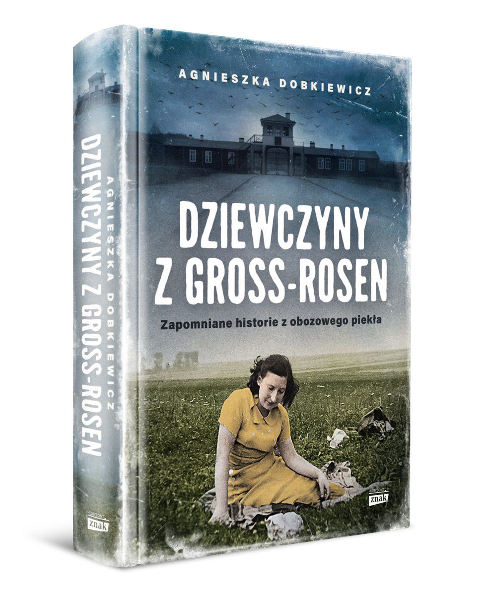 Agnieszka Dobkiewicz "Dziewczyny z Gross-Rosen. Zapomniane historie z obozowego piekła", wyd. Znak Horyzont, premiera 1 września 2021