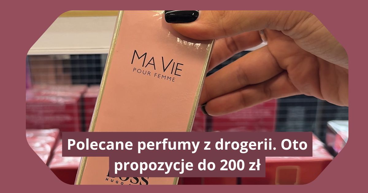 Polecane perfumy z drogerii. Oto obłędnie pachnące propozycje do 200 zł