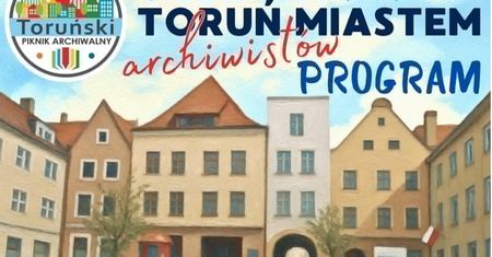 III Toruński Piknik Archiwalny. Warsztaty, wystawy i historyczne atrakcje w całym mieście
