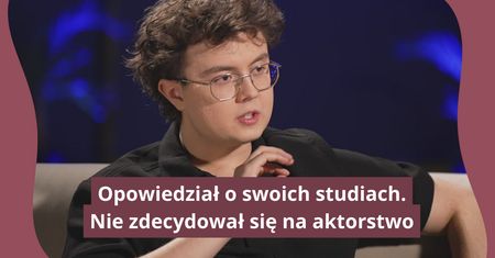 Mało kto wie, co studiuje. Nie zdecydował się na aktorstwo