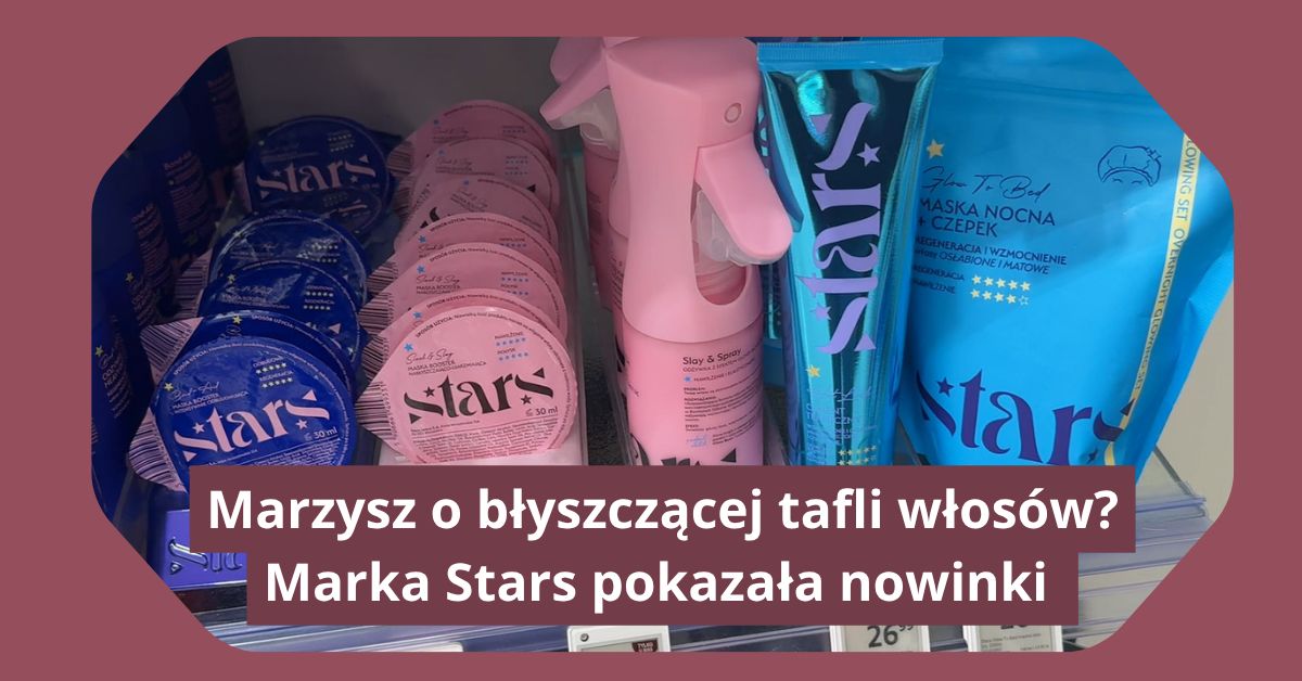Marzysz o błyszczącej tafli włosów? Marka Stars pokazała nowinki
