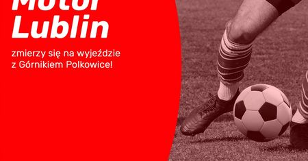 Motor Lublin zmierzy się na wyjeździe z Górnikiem Polkowice!