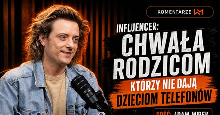 Influencer Adam Mirek: Chwała rodzicom, którzy nie dają dzieciom telefonów. Nowy odcinek #Komentarzy WM
