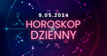 Horoskop dzienny – 9 maja. Baran, Byk, Bliźnięta, Rak, Lew, Panna, Waga, Skorpion, Strzelec, Koziorożec, Wodnik, Ryby