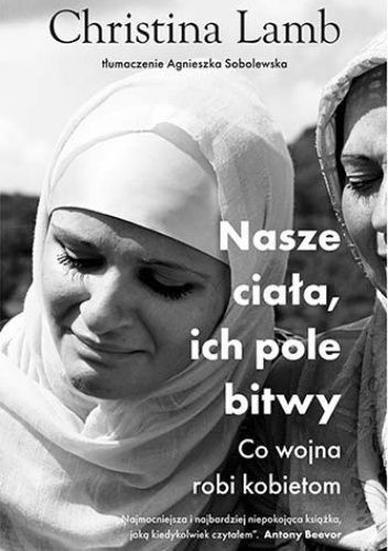 Chrstina Lamb - "Nasze ciała, ich pole bitwy. Co wojna robi kobietom"