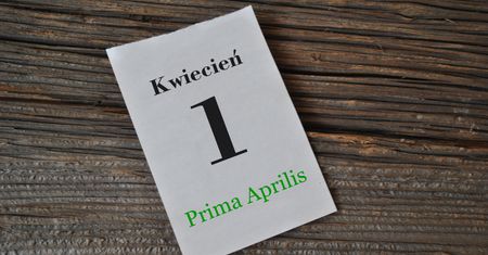 Prima Aprilis. "Pierwszy kwietnia - nie wierz nikomu"