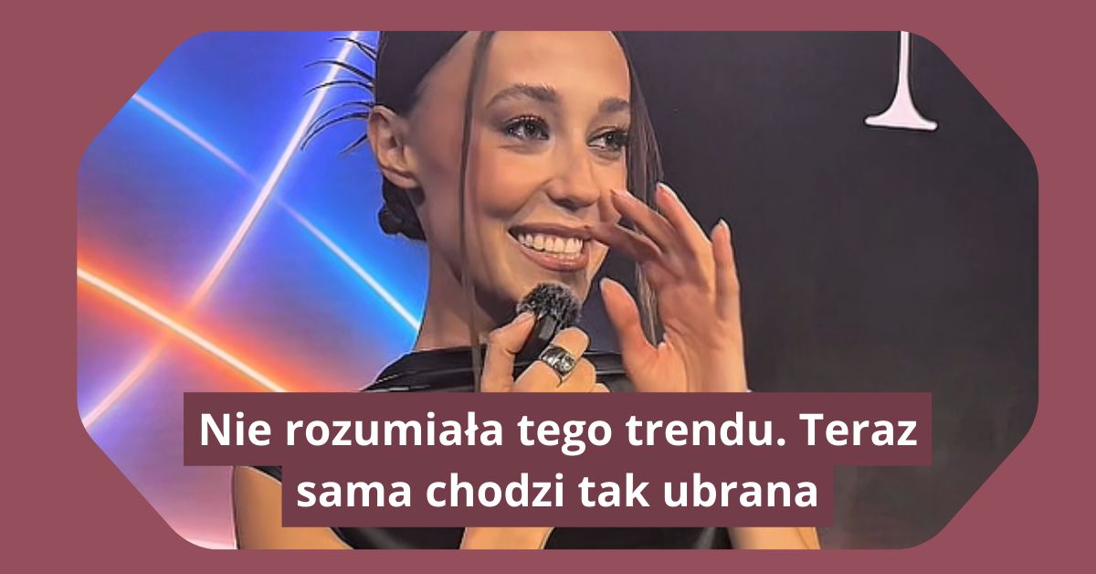 Nie rozumiała tego trendu. Teraz sama chodzi tak ubrana