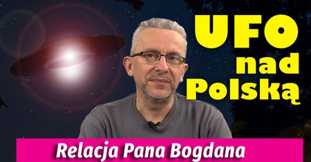 UFO nad Polską. Relacja p. Bogdana