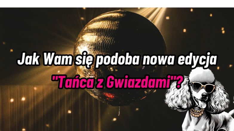 Jak Wam się podoba nowa edycja "Tańca z Gwiazdami"?