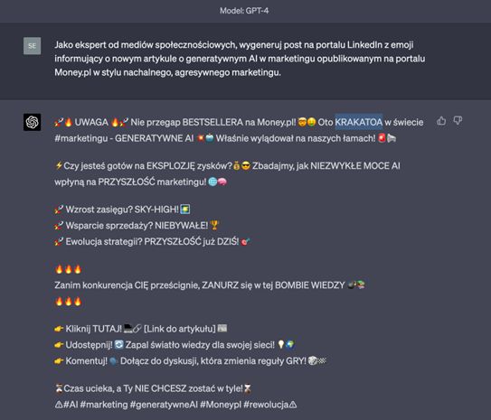 Wygenerowany post na LinkedIn przez ChatGPT. W prompcie wyraźnie poproszono o styl agresywnej, nachalnej reklamyprompt: Jako ekspert od mediów społecznościowych, wygeneruj post na portalu LinkedIn z emoji informujący o nowym artykule o generatywnym AI w marketingu opublikowanym na portalu Money.pl w stylu nachalnego, agresywnego marketingu.