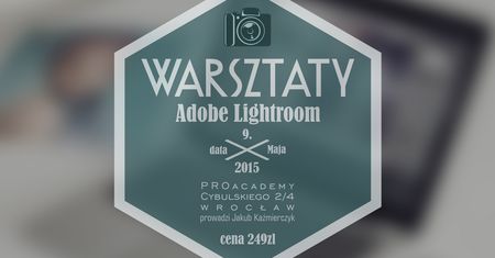 Jakub Kaźmierczyk poprowadzi warsztaty: Adobe Lightroom dla początkujących