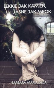 „Lekkie jak kamień, jasne jak mrok”, Barbara Maria Deja