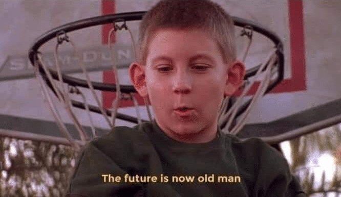 Future is now old man