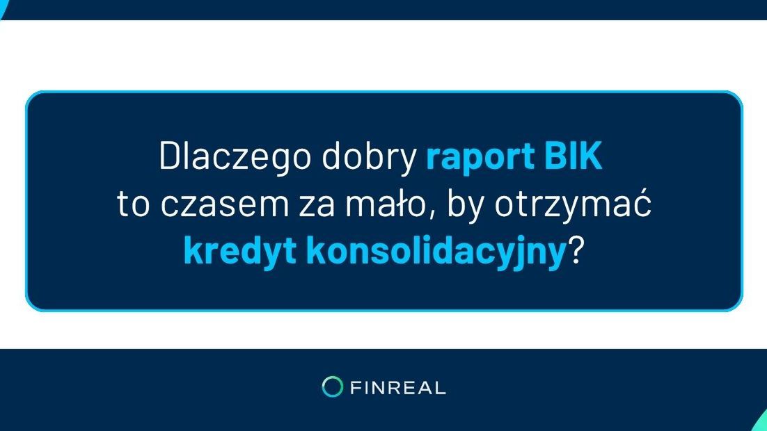  Dlaczego dobry raport BIK to czasem za mało, by otrzymać kredyt konsolidacyjny?, Finreal 