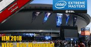 Intel Extreme Masters 2018 Vlog - Było wspaniale! - Relacja