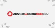 Polygamia wspiera akcję #ZostanWDomuRobGry!