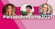 #Wszechmocne 2021. Jeśli jeszcze nie poznałeś tych kobiet, czas to nadrobić