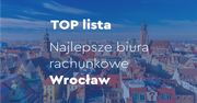 Biuro rachunkowe Wrocław — najlepsze biura TOP 6