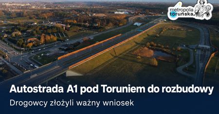 Autostrada A1 pod Toruniem do rozbudowy. Drogowcy złożyli ważny wniosek