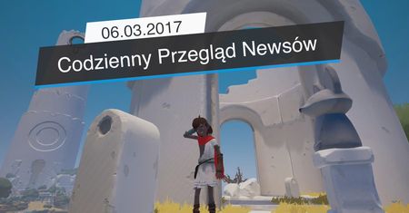 Codzienny Przegląd Newsów - 06.03.2017
