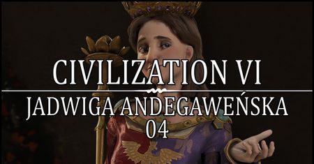 Civilization VI – Jadwiga – Zadbajmy o okoliczne ziemie
