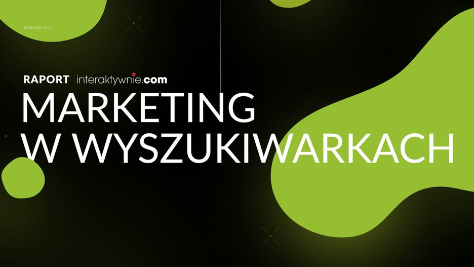 Marketing w wyszukiwarkach. Raport Interaktywnie.com