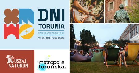 Ruszaj na Toruń! Jeszcze do 28 czerwca świętujemy Dni Torunia