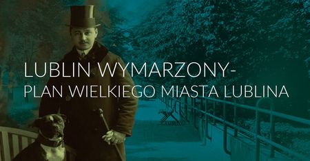 Urbanistyczna wizja Lublina z 1931 roku. Co zostało z planów?