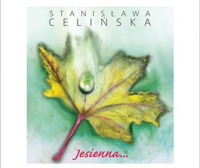 STANISŁAWA CELIŃSKA zapowiada premierę nowego albumu „JESIENNA…”