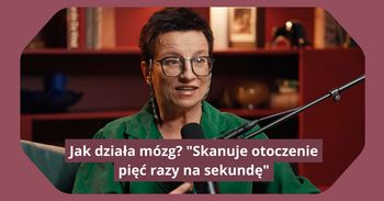 Mówi, jak działa mózg. "Skanuje otoczenie pięć razy na sekundę"