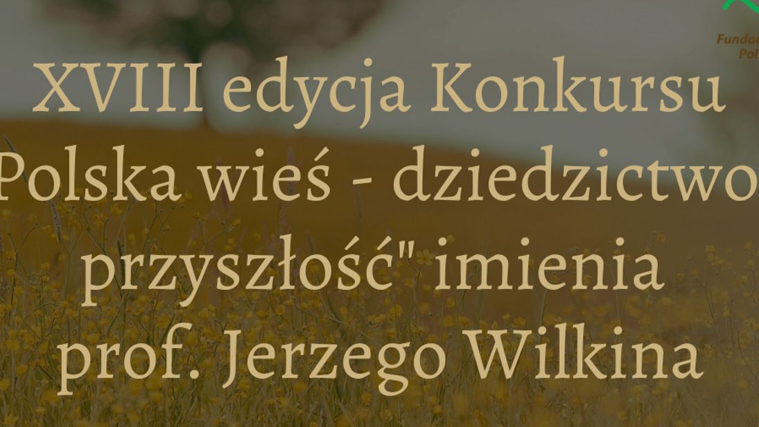 Ruszyła XVIII edycja konkursu „Polska wieś – dziedzictwo i przyszłość” imienia Profesora Jerzego Wilkina