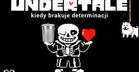 Undertale - kiedy brakuje determinacji