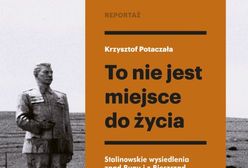 To nie jest miejsce do życia. Stalinowskie wysiedlenia znad Bugu i z Bieszczad