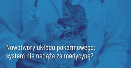 Nowotwory przewodu pokarmowego: system nie nadąża za medycyną?