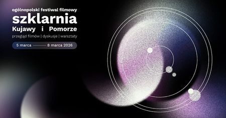 Ogólnopolski Festiwal Filmowy "Szklarnia Kujawy i Pomorze" 2026 – Toruń stolicą młodego kina!