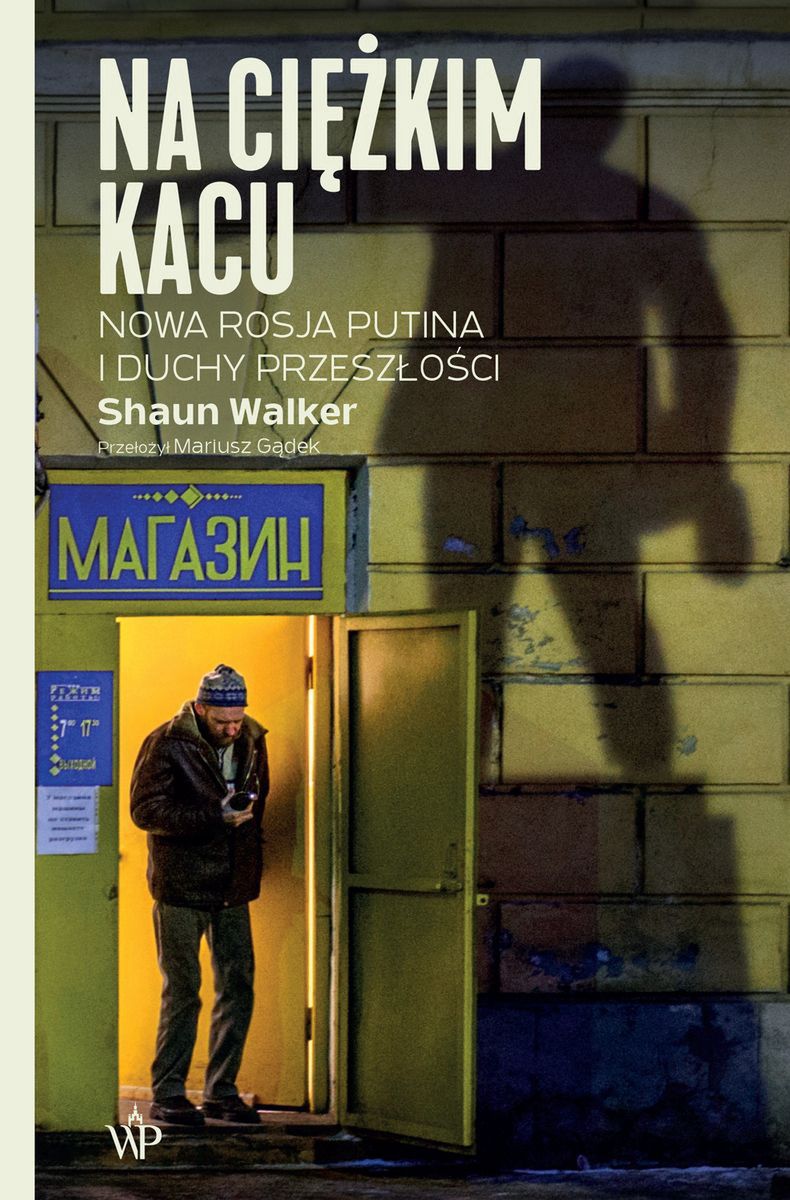 Shaun Walker, "Na ciężkim kacu. Nowa Rosja Putina i duchy przeszłości"