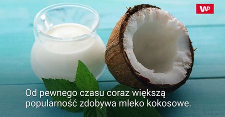 Mleko kokosowe. Dlaczego warto je pić