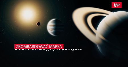 Bombardować Marsa. Polska ekspertka  o kontrowersyjnym pomyśle