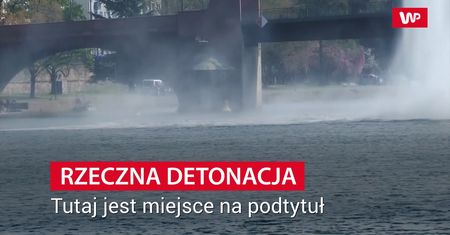 Usłyszeli potężny huk. Detonacja 250-kg bomby w rzece