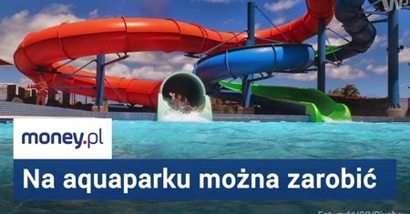 Na aquaparku w Polsce też można zarobić