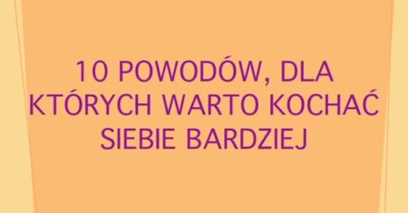 10 powodów, dla których warto kochać siebie bardziej