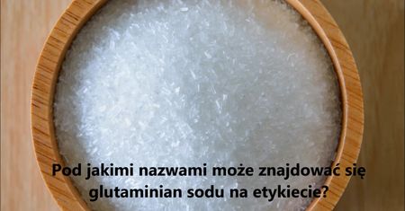 Jak producenci żywności ukrywają w swoich produktach glutaminian sodu?