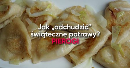 Jak odchudzić świąteczne potrawy? PIEROGI